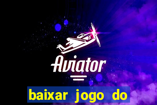 baixar jogo do tigrinho para ganhar dinheiro